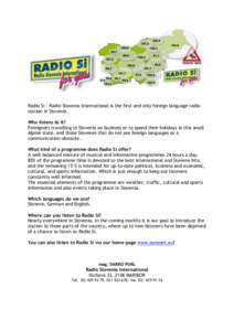 Radio Si - Radio Slovenia International is the first and only foreign language radio station in Slovenia. Who listens to it? Foreigners travelling to Slovenia on business or to spend their holidays in this small Alpine s