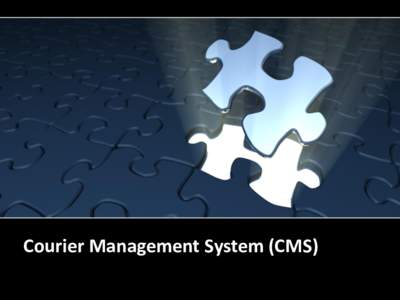 Courier Management System (CMS)  Table of Contents • What is CMS? • Updating Contacts • Updating