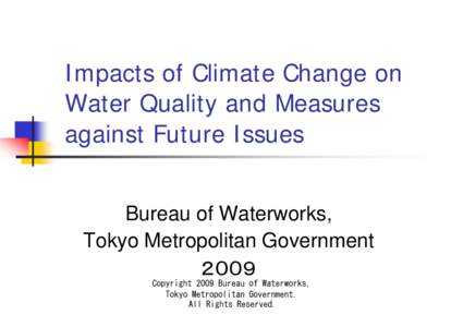 Impacts of Climate Change on Water Quality and Measures against Future Issues Bureau of Waterworks, Tokyo Metropolitan Government ２００９