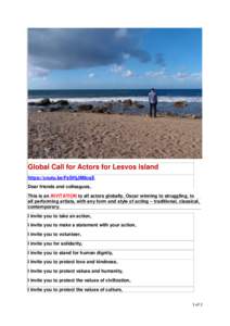 Global Call for Actors for Lesvos Island https://youtu.be/FsSHjJM6cqE Dear friends and colleagues, This is an INVITATION to all actors globally, Oscar winning to struggling, to all performing artists, with any form and s