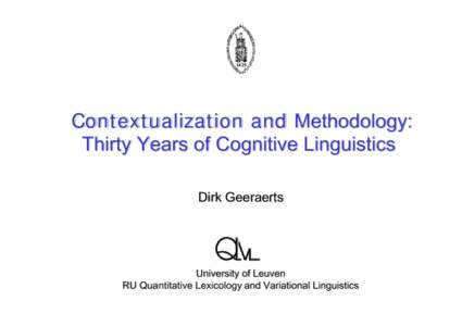 Contextualization and Methodology: Thirty Years of Cognitive Linguistics Dirk Geeraerts University of Leuven RU Quantitative Lexicology and Variational Linguistics