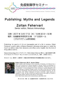 Publishing: Myths and Legends Zoltan Fehervari Senior editor, Nature Immunology 日時：2017 年 8 月 17 日（木）16 時 30 分∼18 時 場所：先端酵素学研究所 B 棟 1 F 交流ホール