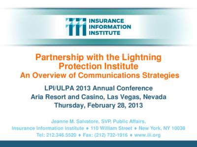 Partnership with the Lightning Protection Institute An Overview of Communications Strategies LPI/ULPA 2013 Annual Conference Aria Resort and Casino, Las Vegas, Nevada Thursday, February 28, 2013