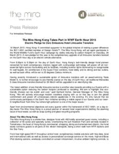 Press Release For Immediate Release The Mira Hong Kong Takes Part in WWF Earth Hour 2015 Electric Pledge for Zero Emissions Hotel Limousine Transfers 18 March 2015, Hong Kong: A committed supporter to the global initiati