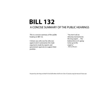 BILL 132 A CONCISE SUMMARY OF THE PUBLIC HEARINGS This is a concise summary of the public hearing on Bill 132. It shows you who was for, who was against and it summarizes the main