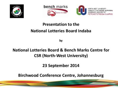Presentation to the National Lotteries Board Indaba by National Lotteries Board & Bench Marks Centre for CSR (North-West University)