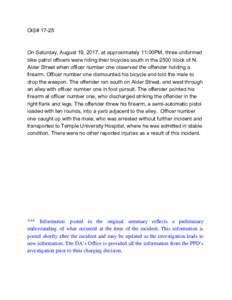 OIS# On Saturday, August 19, 2017, at approximately 11:00PM, three uniformed bike patrol officers were riding their bicycles south in the 2500 block of N. Alder Street when officer number one observed the offender