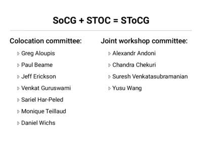 SoCG + STOC = SToCG Colocation committee: Joint workshop committee:  ▹ Greg Aloupis