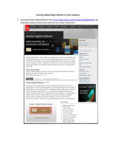 Installing Adobe Digital Editions on your Computer 1. Download Adobe Digital Editions from http://www.adobe.com/products/digitaleditions/ by clicking the Launch button and follow the on-screen instructions. 2. Once inst