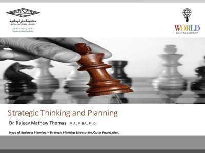 Strategic Thinking and Planning Dr. Rajeev Mathew Thomas M.A., M.B.A., Ph.D.  Head of Business Planning – Strategic Planning Directorate, Qatar Foundation.