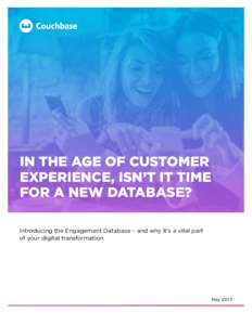 IN THE AGE OF CUSTOMER EXPERIENCE, ISN’T IT TIME FOR A NEW DATABASE? Introducing the Engagement Database – and why it’s a vital part of your digital transformation