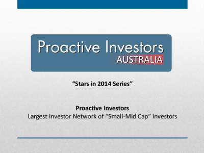 “Stars in 2014 Series”  Proactive Investors Largest Investor Network of “Small-Mid Cap” Investors  CORPORATE
