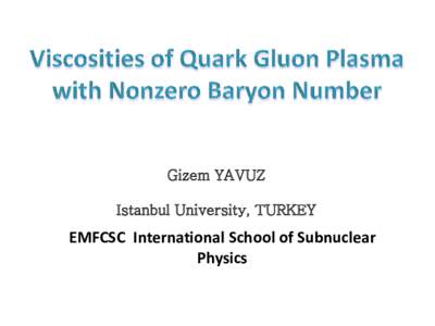 Gizem YAVUZ  Istanbul University, TURKEY EMFCSC International School of Subnuclear Physics