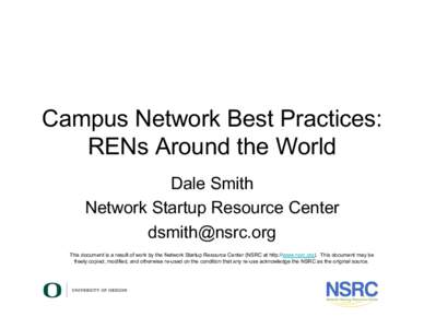 Campus Network Best Practices: RENs Around the World Dale Smith Network Startup Resource Center  This document is a result of work by the Network Startup Resource Center (NSRC at http://www.nsrc.org). This