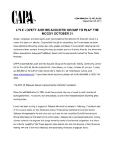 FOR IMMEDIATE RELEASE September 23, 2014 LYLE LOVETT AND HIS ACOUSTIC GROUP TO PLAY THE MCCOY OCTOBER 31 Singer, composer, and actor Lyle Lovett has broadened the definition of American music in a