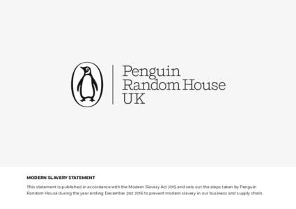 MODERN SLAVERY STATEMENT This statement is published in accordance with the Modern Slavery Act 2015 and sets out the steps taken by Penguin Random House during the year ending December 31st 2016 to prevent modern slavery