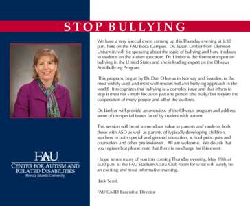 S T O P B U L LY I N G We have a very special event coming up this Thursday evening at 6:30 p.m. here on the FAU Boca Campus. Dr. Susan Limber from Clemson University will be speaking about the topic of bullying and how 