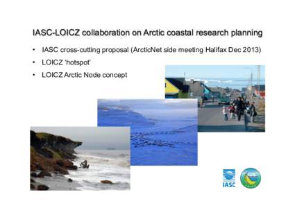 IASC-LOICZ collaboration on Arctic coastal research planning 3  IASC cross-cutting proposal (ArcticNet side meeting Halifax Dec[removed]  LOICZ ‘hotspot’ 3  LOICZ Arctic Node concept  June 2014 workshop - Icela