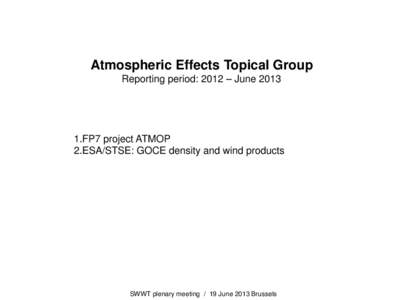 Atmospheric Effects Topical Group Reporting period: 2012 – JuneFP7 project ATMOP 2.ESA/STSE: GOCE density and wind products