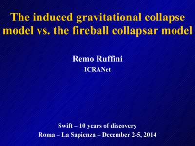 The induced gravitational collapse model vs. the fireball collapsar model Remo Ruffini ICRANet  Swift – 10 years of discovery