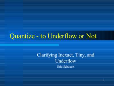 Quantize - to Underflow or Not Clarifying Inexact, Tiny, and Underflow Eric Schwarz  1