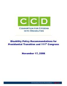 Disability Policy Recommendations for Presidential Transition and 111th Congress November 17, 2008  CCD Presidential Transition Recommendations  Page 1 of 47