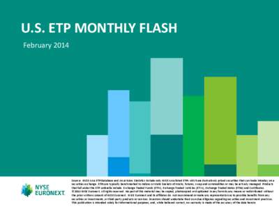 U.S. ETP MONTHLY FLASH February 2014 Source: NYSE Arca ETP Database and ArcaVision. Statistics include only NYSE Arca listed ETPs which are derivatively priced securities that can trade intraday on a securities exchange.