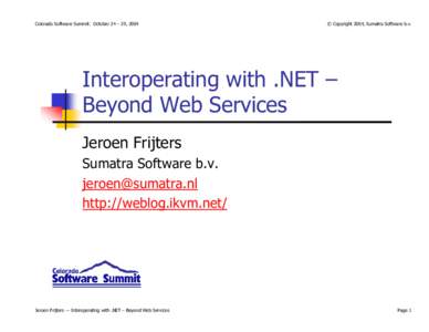 Colorado Software Summit: October 24 – 29, 2004  © Copyright 2004, Sumatra Software b.v. Interoperating with .NET – Beyond Web Services