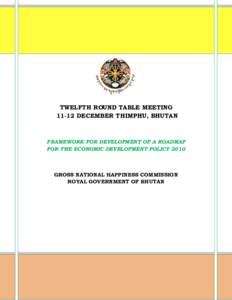 TWELFTH ROUND TABLE MEETINGDECEMBER THIMPHU, BHUTAN FRAMEWORK FOR DEVELOPMENT OF A ROADMAP FOR THE ECONOMIC DEVELOPMENT POLICY 2010