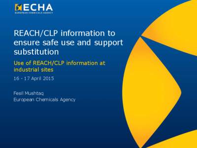 REACH/CLP information to ensure safe use and support substitution Use of REACH/CLP information at industrial sitesApril 2015