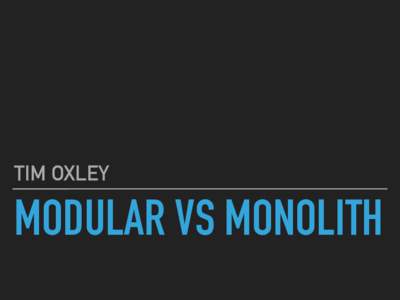 TIM OXLEY  MODULAR VS MONOLITH GOOD MORNING!