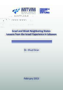 Israel and Weak Neighboring States: Lessons from the Israeli Experience in Lebanon Dr. Ehud Eiran  February 2013