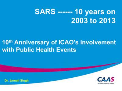 SARSyears on 2003 to 2013 10th Anniversary of ICAO’s involvement with Public Health Events  Dr. Jarnail Singh