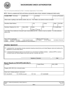 BACKGROUND CHECK AUTHORIZATION  This form should be attached to Part I, Volunteer Application, Form 0250a. NOTE: Failure to complete each field could delay or prevent the return of your volunteer’s background check res