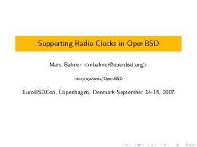 Supporting Radio Clocks in OpenBSD Marc Balmer <> micro systems/OpenBSD EuroBSDCon, Copenhagen, Denmark September 14-15, 2007