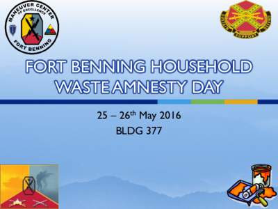 FORT BENNING HOUSEHOLD WASTE AMNESTY DAY 25 – 26th May 2016 BLDG 377  WHO CAN PARTICIPATE?