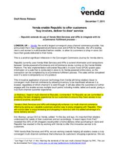 Draft News Release December 7, 2011 Venda enable Republic to offer customers ‘buy in-store, deliver to door’ service ~ Republic extends its use of Venda Web Services and APIs to integrate with its