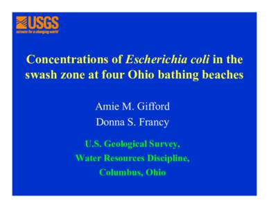 Concentrations of Escherichia coli in the swash zone at four Ohio bathing beaches Amie M. Gifford Donna S. Francy U.S. Geological Survey, Water Resources Discipline,