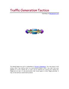 Traffic Generation Tactics Courtesy of BoogieJack.com This ebook began as a gift to subscribers of Almost a Newsletter. You may share it with others, offer it as a bonus item to a commercial product, offer it as a gift f