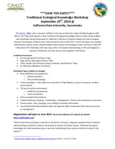 ***SAVE THE DATE!!*** Traditional Ecological Knowledge Workshop September 23rd, 2014 @ California State University, Sacramento The CA LCC, DWR and co-sponsors will host a one-day workshop for state and federal agency sta