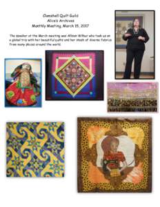 Clamshell Quilt Guild Alice’s Archives Monthly Meeting, March 15, 2017 The speaker at the March meeting was Allison Wilbur who took us on a global trip with her beautiful quilts and her stash of diverse fabrics from ma