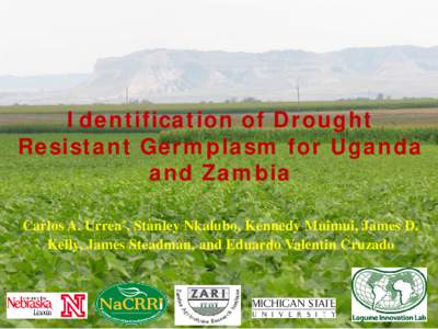 Identification of Drought Resistant Germplasm for Uganda and Zambia Carlos A. Urrea*, Stanley Nkalubo, Kennedy Muimui, James D. Kelly, James Steadman, and Eduardo Valentin Cruzado