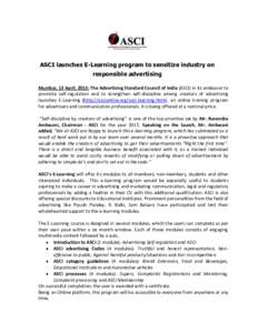 ASCI launches E-Learning program to sensitize industry on responsible advertising Mumbai, 13 April, 2015: The Advertising Standard Council of India (ASCI) in its endeavor to promote self-regulation and to strengthen self
