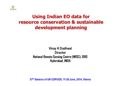 Using Indian EO data for resource conservation & sustainable development planning Vinay K Dadhwal Director