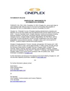 FOR IMMEDIATE RELEASE  CINEPLEX INC. ANNOUNCES ITS NOVEMBER 2016 DIVIDEND TORONTO, ON, (TSX: CGX), November 18, 2016: Cineplex Inc. announced today its cash dividend of $per share for the month of November 2016 pa