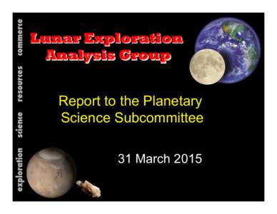 Lunar Exploration Analysis Group Report to the Planetary Science Subcommittee 31 March 2015