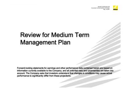 NIKON CORPORATION Corporate Communications & IR Dept. May 10,2007 Review for Medium Term Management Plan