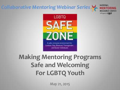 Collaborative Mentoring Webinar Series  Making Mentoring Programs Safe and Welcoming For LGBTQ Youth May 21, 2015