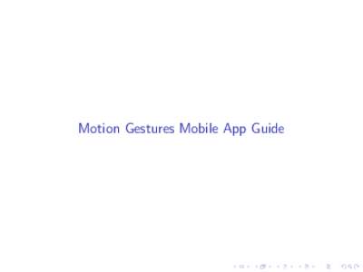 Motion Gestures Mobile App Guide  What is Motion Gestures? Motion Gestures lets the user launch favorite apps, and quickly adjust settings automatically, using simple and easy to remember
