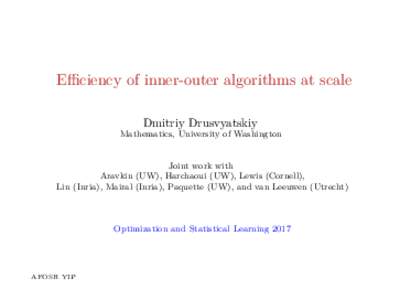 Efficiency of inner-outer algorithms at scale Dmitriy Drusvyatskiy Mathematics, University of Washington Joint work with Aravkin (UW), Harchaoui (UW), Lewis (Cornell),